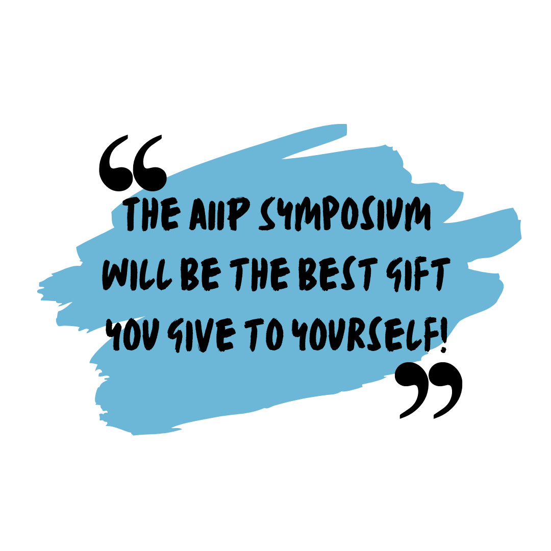 "The AIIP Symposium will be the best gift you give to yourself!"